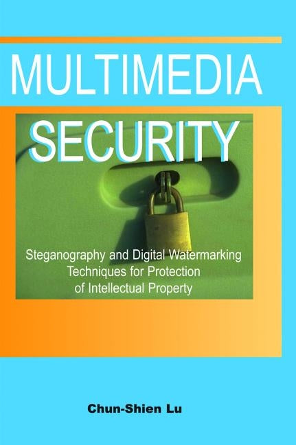 Multimedia Security: Steganography and Digital Watermarking Techniques for Protection of Intellectual Property by Lu, Chun-Shien