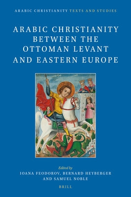 Arabic Christianity between the Ottoman Levant and Eastern Europe by Feodorov, Ioana