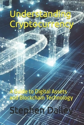 Understanding Cryptocurrency: A Guide to Digital Assets and Blockchain Technology by Dailey, Stephen