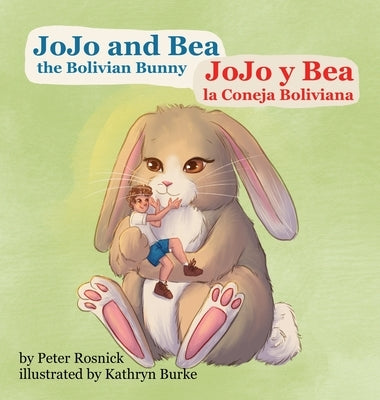 JoJo and Bea the Bolivian Bunny: JoJo y Bea la Coneja Boliviano by Rosnick, Peter