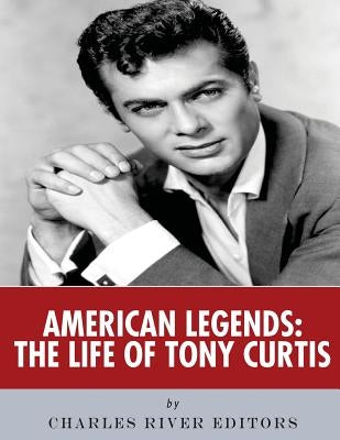 American Legends: The Life of Tony Curtis by Charles River