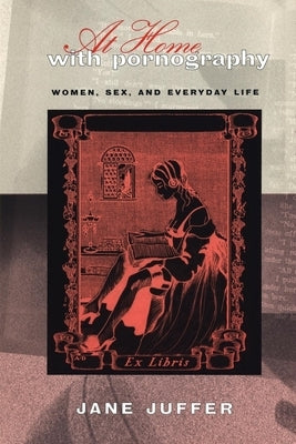 At Home with Pornography: Women, Sexuality, and Everyday Life by Juffer, Jane