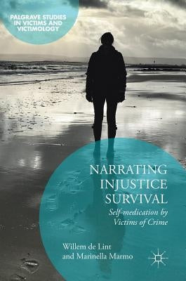 Narrating Injustice Survival: Self-Medication by Victims of Crime by de Lint, Willem