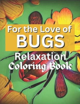 For the Love of Bugs: A Relaxation Coloring Book by Greaves, Litasha