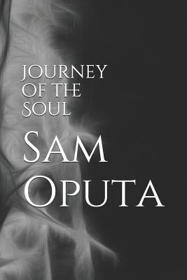 Journey of the Soul by Oputa, Sam