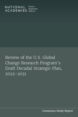 Review of the U.S. Global Change Research Program's Draft Decadal Strategic Plan, 2022-2031 by National Academies of Sciences Engineeri
