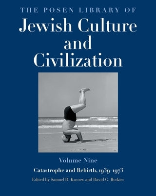 The Posen Library of Jewish Culture and Civilization, Volume 9: Catastrophe and Rebirth, 1939-1973 by Kassow, Samuel D.