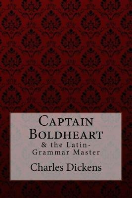 Captain Boldheart & the Latin-Grammar Master Charles Dickens by Benitez, Paula