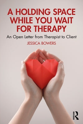 A Holding Space While You Wait for Therapy: An Open Letter from Therapist to Client by Bowers, Jessica