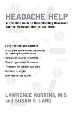 Headache Help: A Complete Guide to Understanding Headaches and the Medications That Relieve Them by Robbins, Lawrence