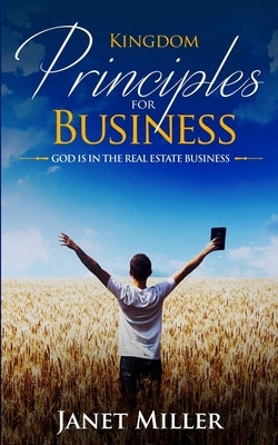 Kingdom Principles for Business: God is in Real Estate by Miller, Janet
