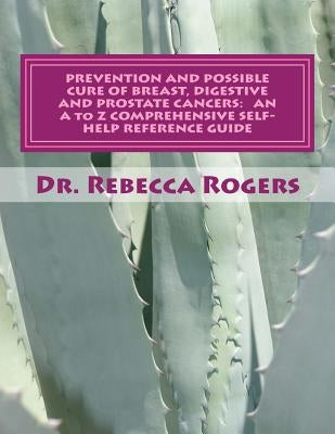 Prevention and Possible Cure of Breast, Digestive and Prostate Cancers: AN A to Z COMPREHENSIVE SELF-HELP REFERENCE GUIDE: Utilizing Items For Edema R by Rogers, Rebecca Yevette