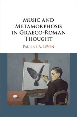 Music and Metamorphosis in Graeco-Roman Thought by Leven, Pauline A.