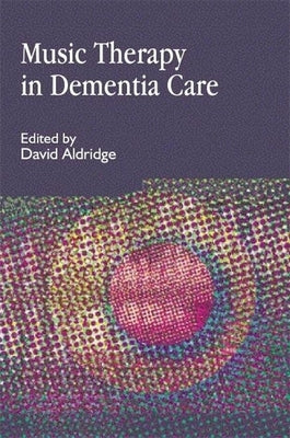 Music Therapy in Dementia Care: International Approaches by Aldridge, David