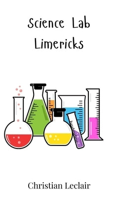 Science Lab Limericks by LeClair, Christian