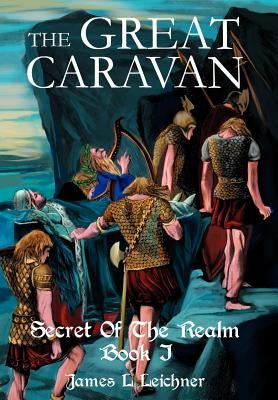 The Great Caravan: Secret Of The Realm Book I by Leichner, James L.