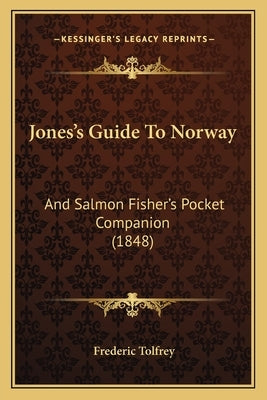 Jones's Guide To Norway: And Salmon Fisher's Pocket Companion (1848) by Tolfrey, Frederic