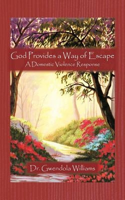 God Provides a Way of Escape: A Domestic Violence Response by Williams, Gwendola