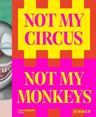 Not My Circus, Not My Monkeys: The Motif of the Circus in Contemporary Art by Hirsch, Helen