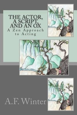 The Actor, a Script, and an Ox: A Zen Approach to Acting by Winter, A. F.