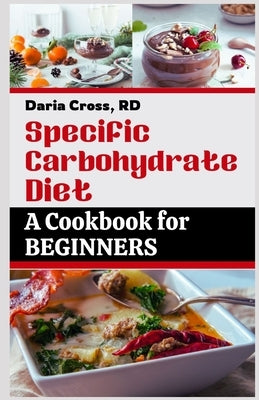 Specific Carbohydrate Diet: A Cookbook for Beginners: The Ultimate SCD Guide to a Healthier Gut, Manage Crohn's Disease, Ulcerative Colitis, and C by Cross, Daria
