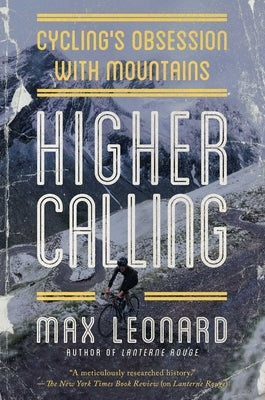 Higher Calling: Cycling's Obsession with Mountains by Leonard, Max
