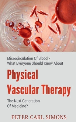 Physical Vascular Therapy - The Next Generation Of Medicine? by Carl, Peter