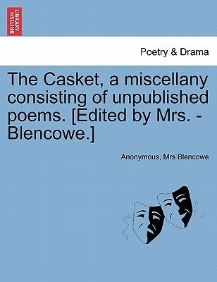 The Casket, a Miscellany Consisting of Unpublished Poems. [Edited by Mrs. - Blencowe.] by Anonymous
