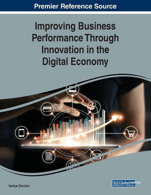 Improving Business Performance Through Innovation in the Digital Economy by Oncioiu, Ionica