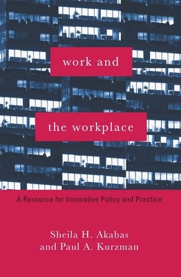 Work and the Workplace: A Resource for Innovative Policy and Practice by Akabas, Sheila