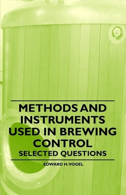 Methods and Instruments Used in Brewing Control - Selected Questions by Vogel, Edward H.
