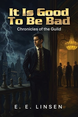 It Is Good To Be Bad: Chronicles of the Guild by Linsen, E. E.