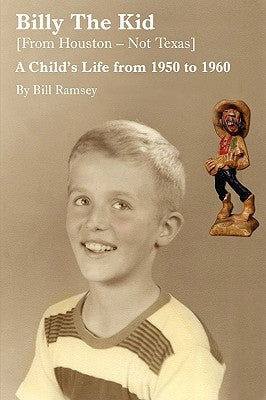 Billy the Kid (from Houston-Not Texas): A Child's Life from 1950 to 1960 by Ramsey, Bill