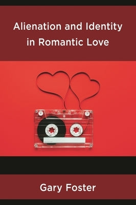 Alienation and Identity in Romantic Love by Foster, Gary