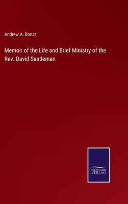 Memoir of the Life and Brief Ministry of the Rev. David Sandeman by Bonar, Andrew a.