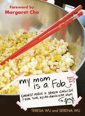 My Mom Is a Fob: Earnest Advice in Broken English from Your Asian-American Mom by Wu, Teresa