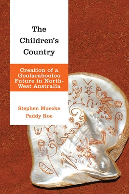 The Children's Country: Creation of a Goolarabooloo Future in North-West Australia by Muecke, Stephen