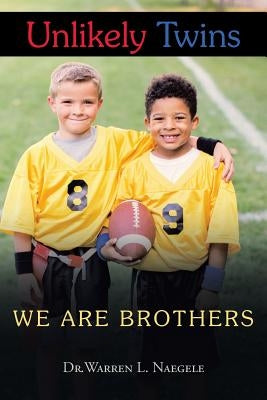 Unlikely Twins: We Are Brothers by Naegele, Warren L.