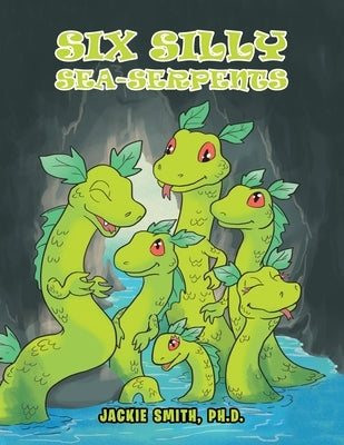 Six Silly Sea-Serpents by Smith Ph. D., Jackie