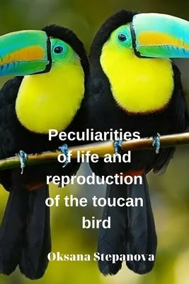 Peculiarities of life and reproduction of the toucan bird by Stepanova, Oksana