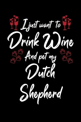I Just Wanna Drink Wine And Pet My Dutch Shepherd by Designs, Hopeful
