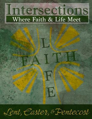 Intersections: Where Faith and Life Meet: Lent, Easter, & Pentecost by Howell-Diamond, Cardelia