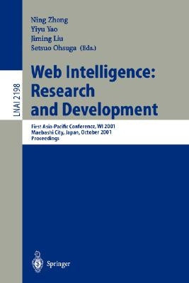 Web Intelligence: Research and Development: First Asia-Pacific Conference, Wi 2001, Maebashi City, Japan, October 23-26, 2001, Proceedings by Zhong, Ning