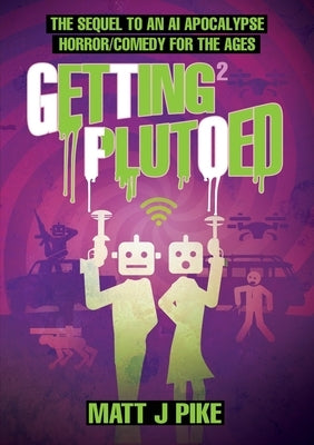 Getting Plutoed: The sequel to the AI Apocalypse Horror/Comedy for the Ages by Pike, Matt J.