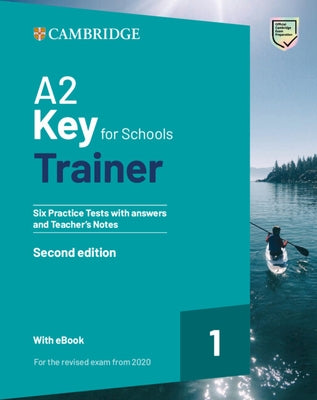 A2 Key for Schools Trainer 1 for the Revised Exam from 2020 Six Practice Tests with Answers and Teacher's Notes with Resources Download with eBook by 