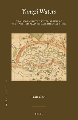 Yangzi Waters: Transforming the Water Regime of the Jianghan Plain in Late Imperial China by Gao, Yan