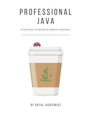 Professional Java: From Basic to Advanced Industry Practices by Jackiewicz, Rafal