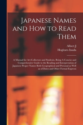 Japanese Names and how to Read Them: A Manual for Art-collectors and Students, Being A Concise and Comprehensive Guide to the Reading and Interpretati by Koop, Albert J. 1877-1945
