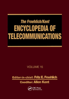 The Froehlich/Kent Encyclopedia of Telecommunications: Volume 15 - Radio Astronomy to Submarine Cable Systems by Froehlich, Fritz E.