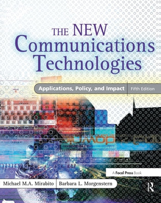 The New Communications Technologies: Applications, Policy, and Impact by Mirabito, Michael
